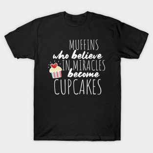 Muffins Who Believe in Miracles Become Cupcakes for Baker T-Shirt